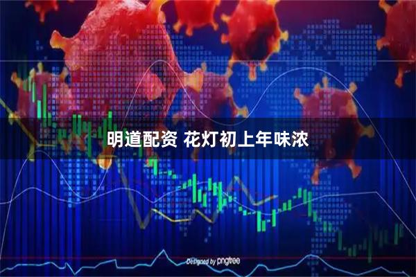 明道配资 花灯初上年味浓