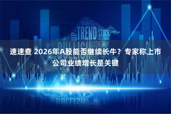 速速查 2026年A股能否继续长牛？专家称上市公司业绩增长是关键