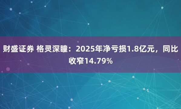 财盛证券 格灵深瞳：2025年净亏损1.8亿元，同比收窄14.79%